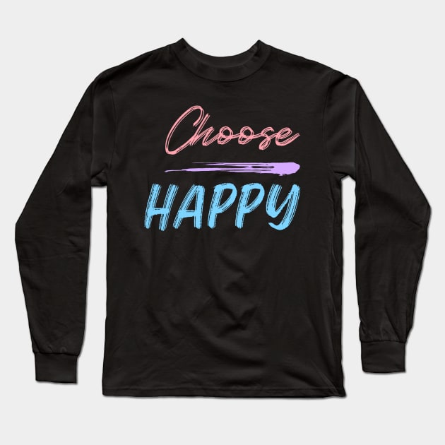 Choose Happy, Choose Joy, Choose Love, Choose Happiness, See the Rainbow. Motivational, Inspirational Quote. Long Sleeve T-Shirt by That Cheeky Tee